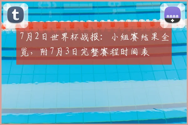 7月2日世界杯战报：小组赛结果全览，附7月3日完整赛程时间表